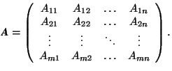 \( \mbox{\textit{\textbf{A}}} = \left( \begin{array}{cccc} A_{11} & A_{12} & \l... ...& \ddots & \vdots \\ A_{m1} & A_{m2} & \ldots & A_{mn} \end{array} \right). \)
