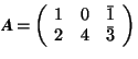 \(\mbox{\textit{\textbf{A}}}\hspace{-0.1em} =\hspace{-0.1em} \left(\hspace{-0.1e... ...y}{ccc} 1 & 0 & \bar{1} \\ 2 & 4 & \bar{3} \end{array}\hspace{-0.1em}\right)\)