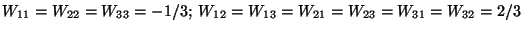 $ W_{11}=W_{22}=W_{33}=-1/3;\ W_{12}=W_{13}=W_{21}=W_{23}=W_{31}= W_{32}=2/3$