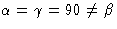 $\alpha=\gamma=90\neq\beta$