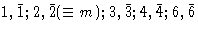 $1, \bar{1}; 2, \bar{2} (\equiv m); 3, \bar{3}; 4, \bar{4}; 6, \bar{6}$