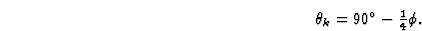 \begin{displaymath} \theta_{k} = 90^\circ - \textstyle{\frac{1}{4}} \phi.\end{displaymath}