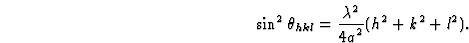 \begin{displaymath} \sin^{2}\theta_{hkl} = \frac{{\lambda}^{2}}{{4a}^{2}}(h^{2} + k^{2} +l^{2}).\end{displaymath}