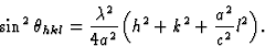 \begin{displaymath} \sin^2 \theta_{hkl} = \frac{\lambda^2}{4a^2} \Big(h^2 + k^2 + \frac{a^2}{c^2}l^2\Big).\end{displaymath}