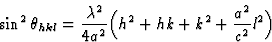 \begin{displaymath} \sin^2 \theta_{hkl} = \frac{\lambda^2}{4a^2} \Big(h^2 + hk + k^2 + \frac{a^2}{c^2} l^2\Big)\end{displaymath}