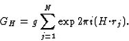 \begin{displaymath} G_H = g \sum^N_{j=1} \exp 2 {\pi}i(H{\cdot}r_j).\end{displaymath}