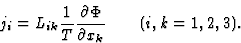 \begin{displaymath} j_i = L_{ik} \frac{1}{T}\frac{\partial\Phi}{\partial{x}_k} \qquad (i,k = 1, 2,3). \end{displaymath}