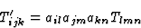 \begin{displaymath} T^{\prime}_{ijk} = a_{il}a_{jm}a_{kn}T_{lmn} \end{displaymath}