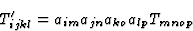 \begin{displaymath} T^{\prime}_{ijkl} = a_{im}a_{jn}a_{ko}a_{lp}T_{mnop} \end{displaymath}