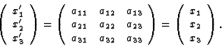 \begin{displaymath} \left(\begin{array} {c} x^{\prime}_1\\ x^{\prime}_2\\ x^{\pr... ...ght)=\left(\begin{array} {c}x_1\\ x_2\\ x_3\end{array}\right). \end{displaymath}