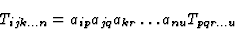 \begin{displaymath} T_{ijk...n} = a_{ip}a_{jq}a_{kr}\dots a_{nu}T_{pqr...u} \end{displaymath}