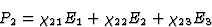 \begin{displaymath} P_2 = \chi_{21}E_1 + \chi_{22}E_2 + \chi_{23}E_3\end{displaymath}