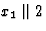 $x_1 \parallel 2$