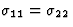 $\sigma_{11} = \sigma_{22}$