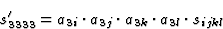 \begin{displaymath} s^{\prime}_{3333} = a_{3i} \cdot a_{3j} \cdot a_{3k} \cdot a_{3l} \cdot s_{ijkl}\end{displaymath}