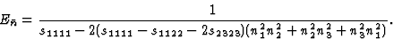 \begin{displaymath} E_{\={n}} = \frac{1}{s_{1111} -2(s_{1111} -s_{1122} - 2s_{2323})(n^2_1n^2_2+n^2_2n^2_3+n^2_3n^2_1)}. \end{displaymath}