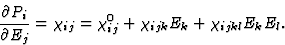 \begin{displaymath} \frac{{\partial}P_i}{{\partial}E_j} = \chi_{ij} = \chi^0_{ij} + \chi_{ijk}E_k + \chi_{ijkl}E_kE_l. \end{displaymath}