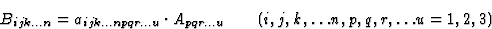 \begin{displaymath} B_{ijk...n} = a_{ijk...npqr...u} \cdot A_{pqr...u} \qquad (i, j, k,\dots n, p, q, r,\dots u = 1, 2, 3)\end{displaymath}