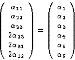 \begin{displaymath} \left(\begin{array} {c} \alpha_{11}\\ \alpha_{22}\\ \alpha_{... ...\\ \alpha_3\\ \alpha_4\\ \alpha_5\\ \alpha_6\end{array}\right) \end{displaymath}