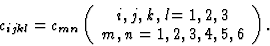 \begin{displaymath} c_{ijkl} = c_{mn} \left(\begin{array} {c}i, j, k, l = 1, 2, 3\\ m, n = 1, 2, 3, 4, 5, 6\end{array}\right). \end{displaymath}