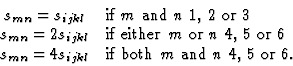 \begin{displaymath} \begin{array} {cl} s_{mn} = s_{ijkl} & \mbox{if } m \mbox{ a... ...\mbox{if both } m \mbox{ and } n \mbox{ 4, 5 or } 6.\end{array}\end{displaymath}