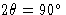 $2\theta = 90^\circ$