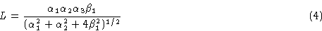 \begin{displaymath} L= {\alpha_1\alpha_2\alpha_3\beta_1 \over (\alpha_1^2 + \alpha_2^2 + 4 \beta_1^2)^{1/2}} \eqno(4)\end{displaymath}