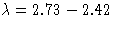 $\lambda =2.73-2.42$